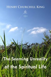 The Seeming Unreality of the Spiritual Life - Henry Churchill King - ebook