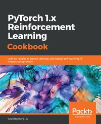 PyTorch 1.x Reinforcement Learning Cookbook - Yuxi (Hayden) Liu - ebook