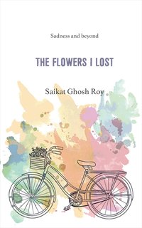 The Flowers I Lost - Saikat Ghosh Roy - ebook