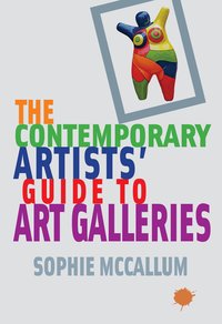 The Contemporary Artists’ Guide to Art Galleries - Sophie McCallum - ebook