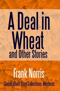 A Deal in Wheat and Other Stories - Frank Norris - ebook