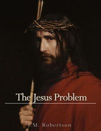 The Jesus Problem - J. M. Robertson - ebook