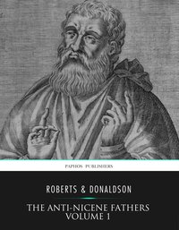 The Anti-Nicene Fathers Volume 1 - Rev. Alexander Roberts - ebook
