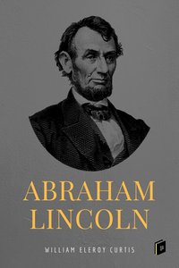 Abraham Lincoln - William Eleroy Curtis - ebook