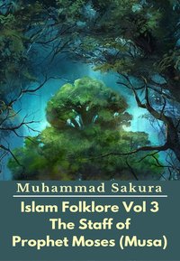 Islam Folklore Vol 3 The Staff of Prophet Moses (Musa) - Muhammad Sakura - ebook