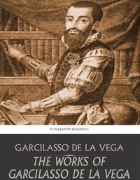 The Works of Garcilasso de la Vega - Garcilasso de la Vega - ebook