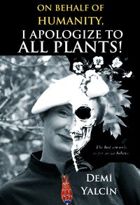 On Behalf of Humanity, I Apologize to All Plants! - Demi Yalcin - ebook