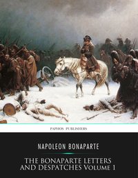 The Bonaparte Letters and Despatches Volume 1 - Napoleon Bonaparte - ebook