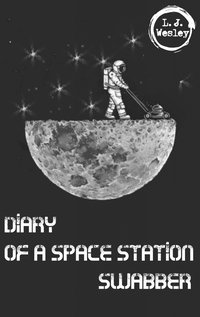Diary of a space station swabber - L. J. Wesley - ebook