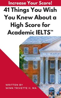 41 Things You Wish You Knew About a High Score for Academic IELTS™ - Winfield Trivette II - ebook
