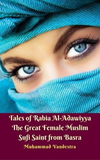 Tales of Rabia Al-Adawiyya The Great Female Muslim Sufi Saint from Basra - Muhammad Vandestra - ebook