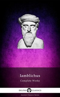 Delphi Complete Works of Iamblichus (Illustrated) - Iamblichus of Chalcis - ebook