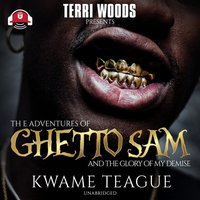 Adventures of Ghetto Sam and The Glory of My Demise - Kwame Teague - audiobook
