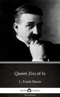 Queen Zixi of Ix by L. Frank Baum - Delphi Classics (Illustrated) - L. Frank Baum - ebook