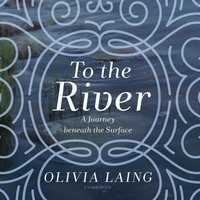 To the River - Olivia Laing - audiobook