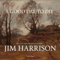 Good Day to Die - Jim Harrison - audiobook