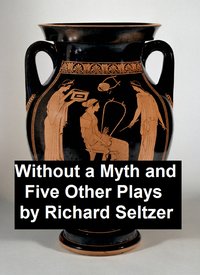 Without a Myth and Five Other Plays - Richard Seltzer - ebook