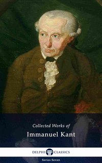 Delphi Collected Works of Immanuel Kant (Illustrated) - Immanuel Kant - ebook