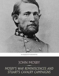 Mosby’s War Reminiscences and Stuart’s Cavalry Campaigns - John Mosby - ebook