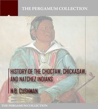 History of the Choctaw, Chickasaw, and Natchez Indians - H.B. Cushman - ebook