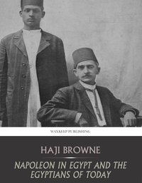 Bonaparte in Egypt and the Egyptians of Today - Haji Browne - ebook