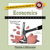 Politically Incorrect Guide to Economics - Thomas J. DiLorenzo - audiobook