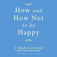 How and How Not to Be Happy - J. Budziszewski - audiobook