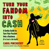 Turn Your Fandom Into Cash - Carol Pinchefsky - audiobook