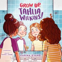 Grow Up, Tahlia Wilkins! - Karina Evans - audiobook