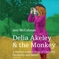 Delia Akeley and the Monkey - Iain McCalman - audiobook