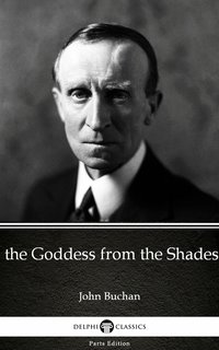 The Goddess from the Shades by John Buchan - Delphi Classics (Illustrated)