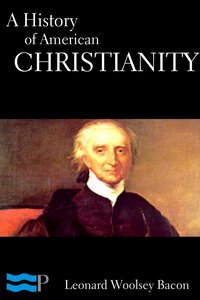 A History of American Christianity - Leonard Woolsey Bacon - ebook