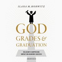 God, Grades, and Graduation - Ilana M. Horwitz - audiobook