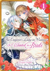 The Emperor’s Lady-in-Waiting Is Wanted as a Bride: Volume 1 - Kanata Satsuki - ebook