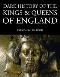Dark History of the Kings & Queens of England - Brenda Ralph Lewis - ebook