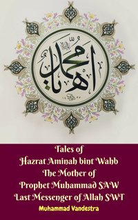 Tales of Hazrat Aminah bint Wahb The Mother of Prophet Muhammad SAW Last Messenger of Allah SWT - Muhammad Vandestra - ebook