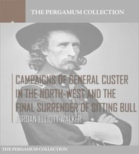 Campaigns of General Custer in the North-West and the Final Surrender of Sitting Bull - Judson Elliott Walker - ebook