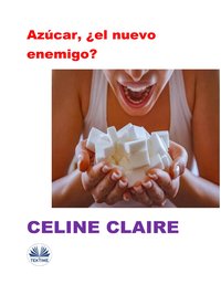 Azúcar, ¿el Nuevo Enemigo? - Celine Claire - ebook