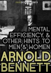 Mental Efficiency, and Other Hints to Men and Women - Arnold Bennett - ebook