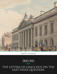 The Letters of Gracchus on the East India Question - Gracchus - ebook