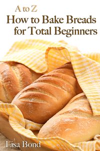 A to Z Baking Breads for Total Beginners - Lisa Bond - ebook