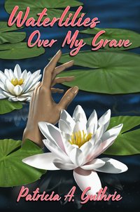 Waterlilies Over My Grave - Patricia A. Guthrie - ebook