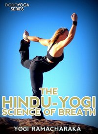 The Hindu-Yogi Science Of Breath - Yogi	Ramacharaka - ebook