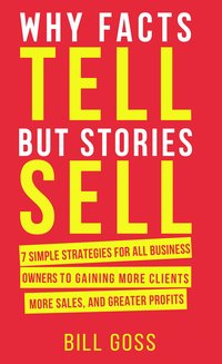 Why Facts Tell But Stories Sell - Bill Goss - ebook