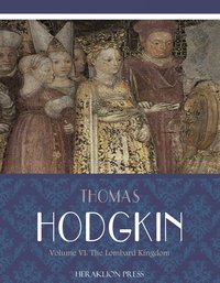 Italy and Her Invaders Volume VI: The Lombard Kingdom - Thomas Hodgkin - ebook
