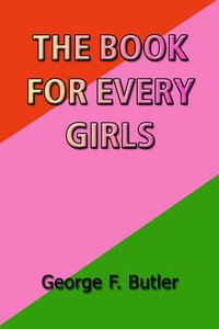The Book for Every Girls - George F. Butler - ebook