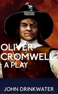 Oliver Cromwell: A Play - John Drinkwater - ebook