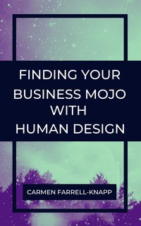 Finding Your Business Mojo with Human Design - Carmen Farrell-Knapp - ebook