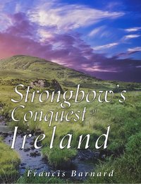 Strongbow’s Conquest of Ireland - Francis Barnard - ebook