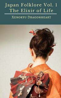 Japan Folklore Vol. 1 The Elixir of Life - Xenoryu Dragonheart - ebook